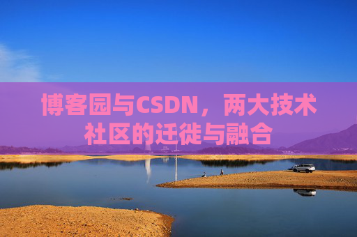 博客园与CSDN，两大技术社区的迁徙与融合