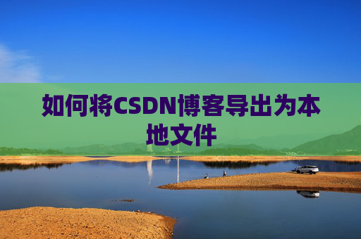 如何将CSDN博客导出为本地文件